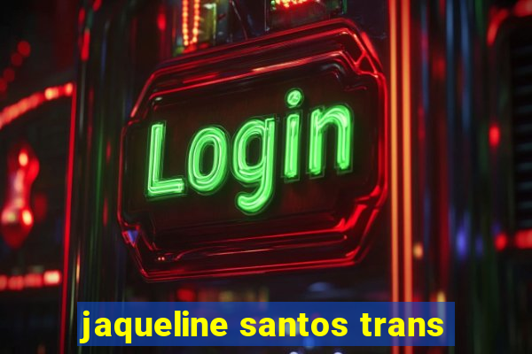 jaqueline santos trans